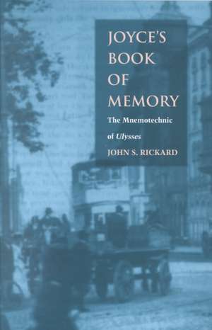 Joyce`s Book of Memory – The Mnemotechnic of Ulysses de John S. Rickard