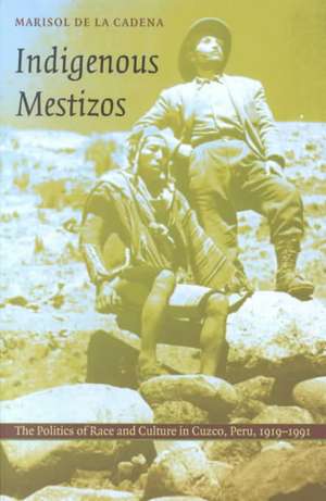 Indigenous Mestizos – The Politics of Race and Culture in Cuzco, Peru, 1919–1991 de Marisol De La Cadena