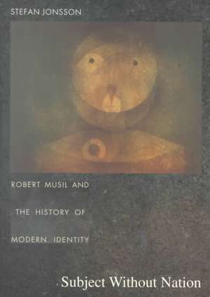 Subject Without Nation – Robert Musil and the History of Modern Identity de Stefan Jonsson