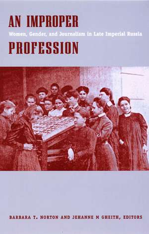 An Improper Profession – Women, Gender, and Journalism in Late Imperial Russia de Barbara T. Norton