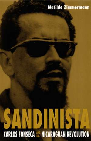 Sandinista – Carlos Fonseca and the Nicaraguan Revolution de Matilde Zimmermann