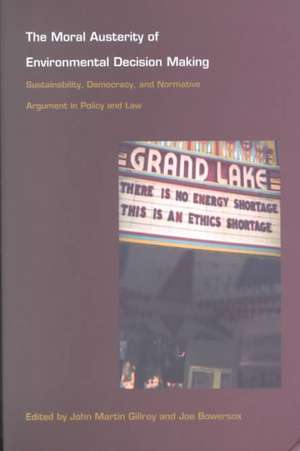 The Moral Austerity of Environmental Decision Ma – Sustainability, Democracy, and Normative Argument in Policy and Law de John Martin Gillroy