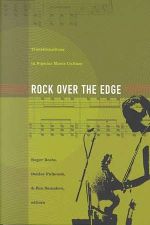 Rock Over the Edge – Transformations in Popular Music Culture de Roger Beebe