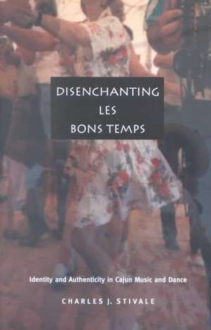 Disenchanting Les Bons Temps – Identity and Authenticity in Cajun Music and Dance de Charles J. Stivale