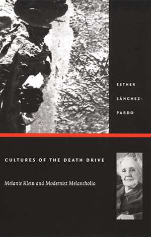 Cultures of the Death Drive – Melanie Klein and Modernist Melancholia de Esther Sánchez–pardo