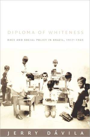 Diploma of Whiteness – Race and Social Policy in Brazil, 1917–1945 de Jerry Dávila