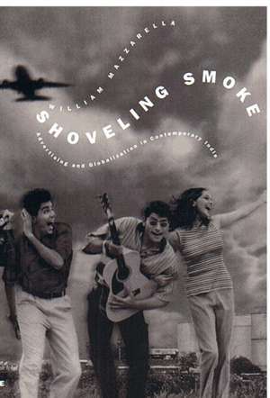 Shoveling Smoke – Advertising and Globalization in Contemporary India de William Mazzarella