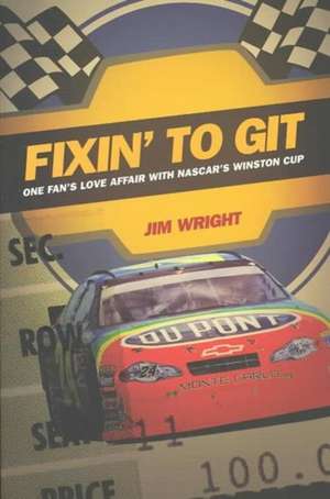 Fixin to Git – One Fan`s Love Affair with NASCAR`s Winston Cup de Jim Wright