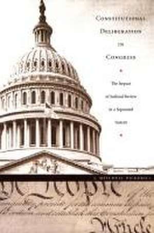 Constitutional Deliberation in Congress – The Impact of Judicial Review in a Separated System de J. Mitchell Pickerill