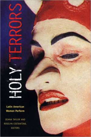 Holy Terrors – Latin American Women Perform de Diana Taylor