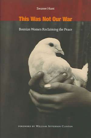 This Was Not Our War – Bosnian Women Reclaiming the Peace de Swanee Hunt