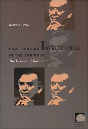 How to Be an Intellectual in the Age of TV – The Lessons of Gore Vidal de Marcie Frank