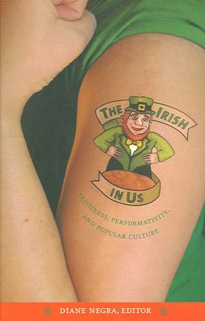 The Irish in Us – Irishness, Performativity, and Popular Culture de Diane Negra