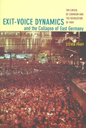 Exit–Voice Dynamics and the Collapse of East Ger – The Crisis of Leninism and the Revolution of 1989 de Steven Pfaff