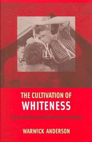 The Cultivation of Whiteness – Science, Health, and Racial Destiny in Australia de Warwick Anderson