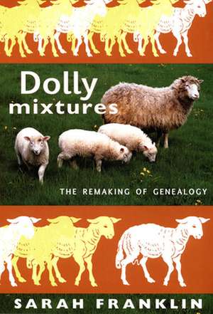 Dolly Mixtures – The Remaking of Genealogy de Sarah Franklin