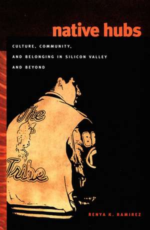 Native Hubs – Culture, Community, and Belonging in Silicon Valley and Beyond de Renya K. Ramirez