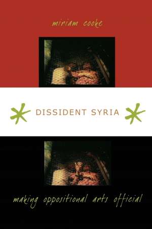 Dissident Syria – Making Oppositional Arts Official de Miriam Cooke