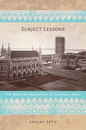 Subject Lessons – The Western Education of Colonial India de Sanjay Seth