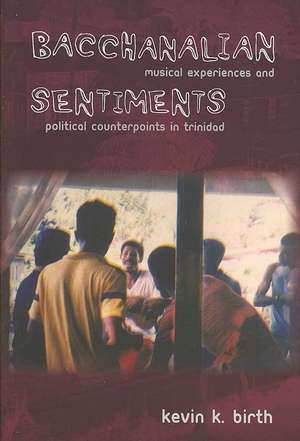 Bacchanalian Sentiments – Musical Experiences and Political Counterpoints in Trinidad de Kevin K. Birth