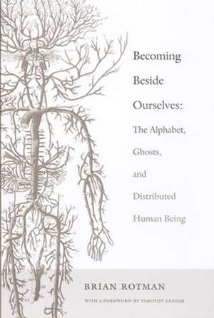 Becoming Beside Ourselves – The Alphabet, Ghosts, and Distributed Human Being de Brian Rotman