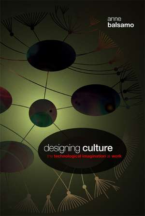 Designing Culture – The Technological Imagination at Work de Anne Balsamo