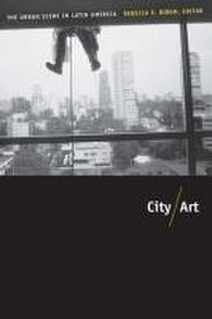 City/Art – The Urban Scene in Latin America de Rebecca Biron