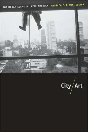 City/Art – The Urban Scene in Latin America de Rebecca Biron