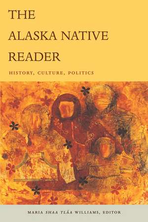 The Alaska Native Reader – History, Culture, Politics de Maria Sháa Tláa Williams