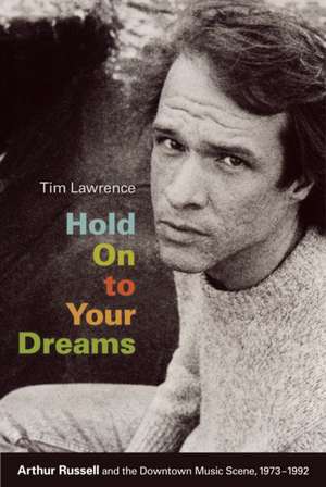 Hold On to Your Dreams – Arthur Russell and the Downtown Music Scene, 1973–1992 de Tim Lawrence