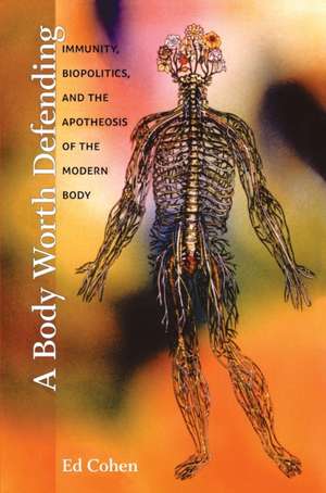 A Body Worth Defending – Immunity, Biopolitics, and the Apotheosis of the Modern Body de Ed Cohen