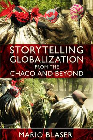 Storytelling Globalization from the Chaco and Beyond de Mario Blaser