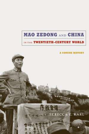 Mao Zedong and China in the Twentieth–Century Wo – A Concise History de Rebecca E. Karl