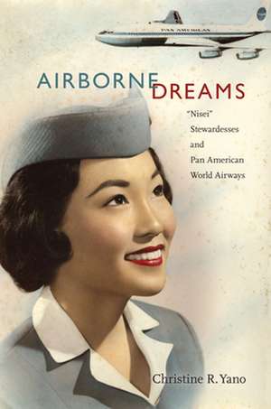 Airborne Dreams – "Nisei" Stewardesses and Pan American World Airways de Christine R. Yano