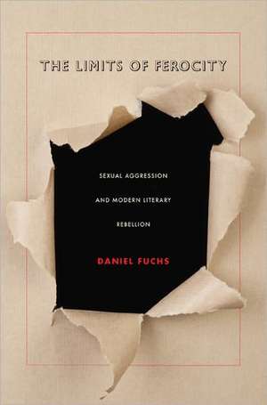 The Limits of Ferocity – Sexual Aggression and Modern Literary Rebellion de Daniel Fuchs