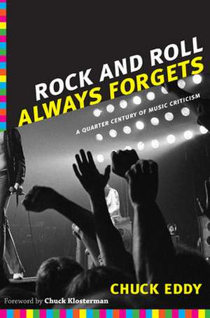 Rock and Roll Always Forgets – A Quarter Century of Music Criticism de Chuck Eddy