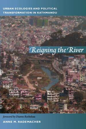 Reigning the River – Urban Ecologies and Political Transformation in Kathmandu de Anne Rademacher