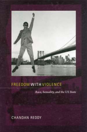 Freedom with Violence – Race, Sexuality, and the US State de Chandan Reddy