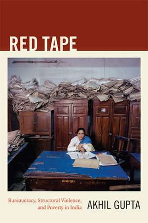 Red Tape – Bureaucracy, Structural Violence, and Poverty in India de Akhil Gupta