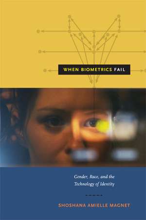 When Biometrics Fail – Gender, Race, and the Technology of Identity de Shoshana Amiell Magnet