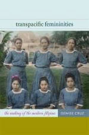 Transpacific Femininities – The Making of the Modern Filipina de Denise Cruz