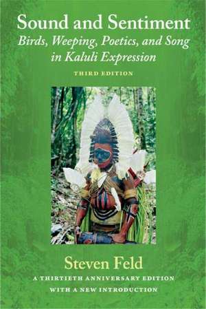 Sound and Sentiment – Birds, Weeping, Poetics, and Song in Kaluli Expression, 3rd edition with a new introduction by the author de Steven Feld