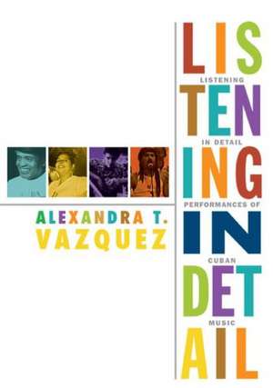 Listening in Detail – Performances of Cuban Music de Alexandra T. Vazquez