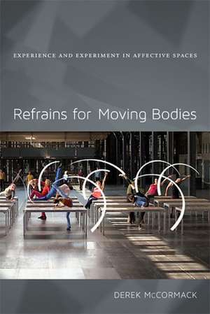 Refrains for Moving Bodies – Experience and Experiment in Affective Spaces de Derek P. Mccormack