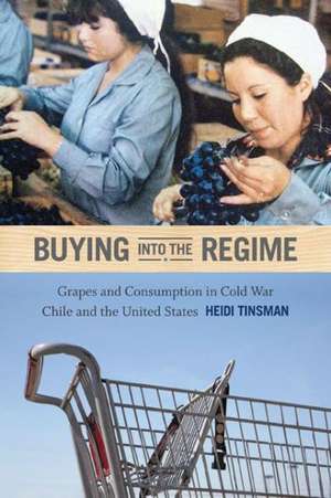 Buying into the Regime – Grapes and Consumption in Cold War Chile and the United States de Heidi Tinsman