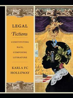 Legal Fictions – Constituting Race, Composing Literature de Karla Fc Holloway