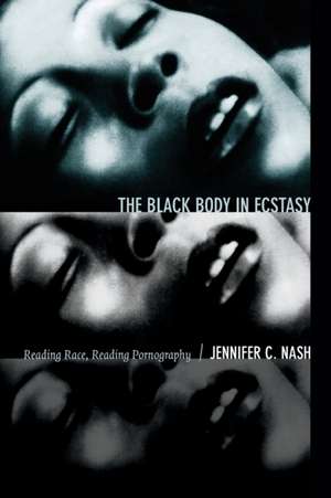 The Black Body in Ecstasy – Reading Race, Reading Pornography de Jennifer C. Nash