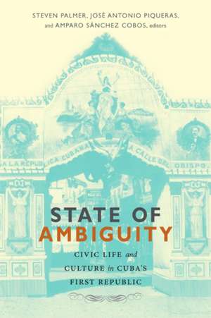 State of Ambiguity – Civic Life and Culture in Cuba`s First Republic de Steven Palmer