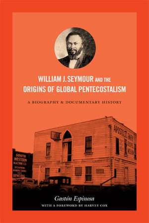 William J. Seymour and the Origins of Global Pen – A Biography and Documentary History de Gastón Espinosa