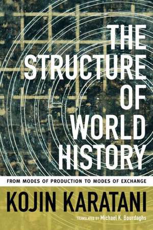 The Structure of World History – From Modes of Production to Modes of Exchange de Kojin Karatani